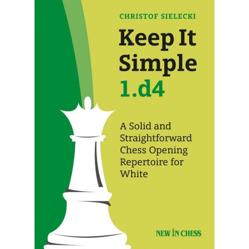 Christof Sielecki - Keep It Simple 1.d4: A Solid and Straightforward Chess Opening Repertoire for White  (K-5754)