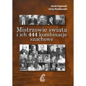 Mistrzowie świata i ich 444 kombinacje szachowe - J. Gajewski, J. Konikowski (K-6443)